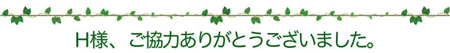 H様、ご協力ありがとうございました。