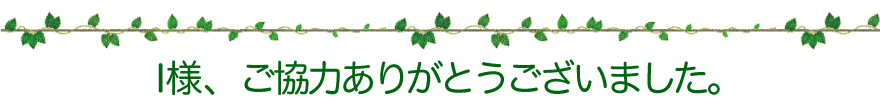 I様、ご協力ありがとうございました。